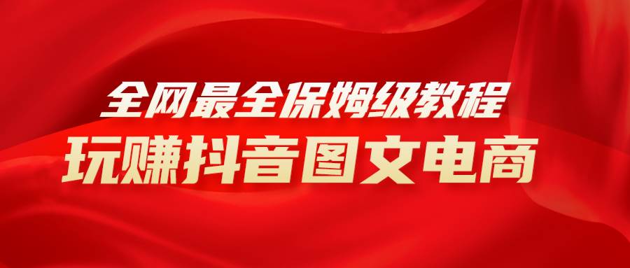 全网最全教程，手把手教你玩赚抖音图文电商，小白闭眼月入10000+-零点科技