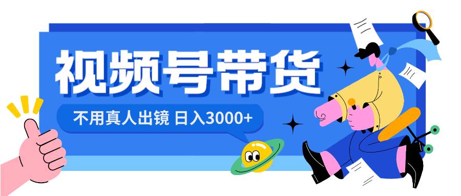 视频号带货，日入3000+，不用真人出镜-零点科技