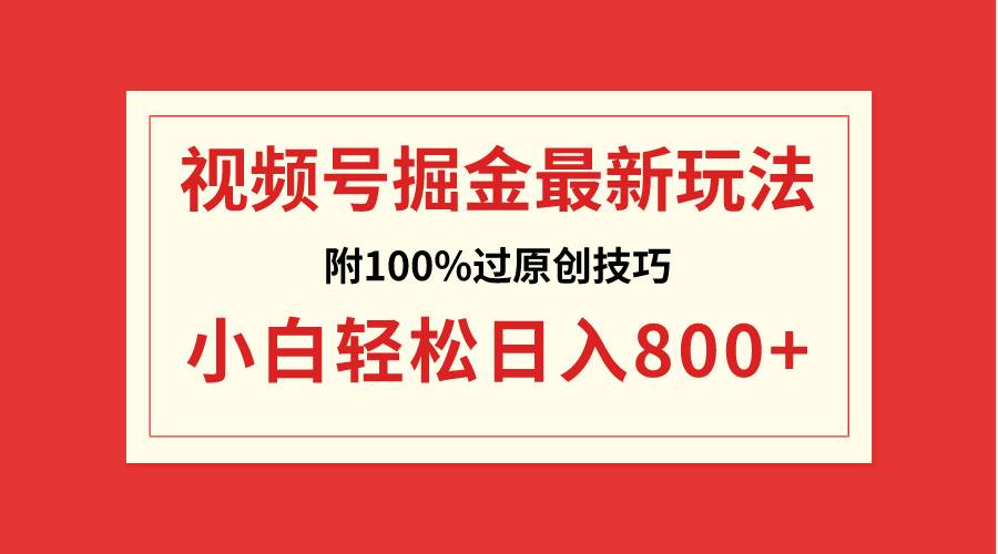 视频号掘金，小白轻松日入800+（附100%过原创技巧）-零点科技