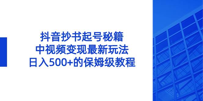 抖音抄书起号秘籍，中视频变现最新玩法，日入500+的保姆级教程！-零点科技