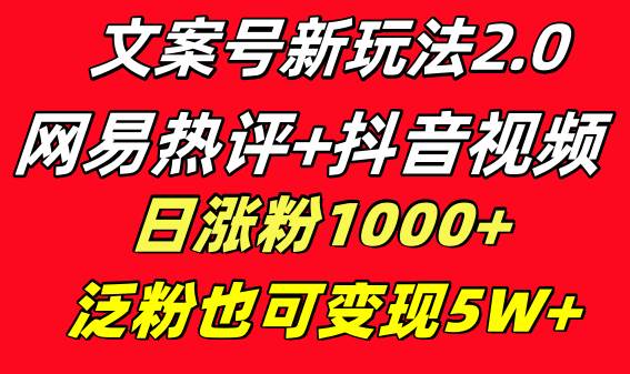 文案号新玩法 网易热评+抖音文案 一天涨粉1000+ 多种变现模式 泛粉也可变现-零点科技