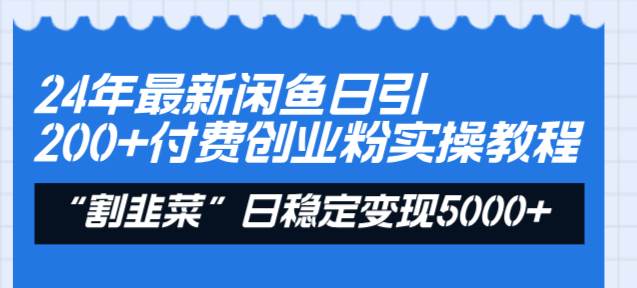 24年最新闲鱼日引200+付费创业粉，割韭菜每天5000+收益实操教程！-零点科技