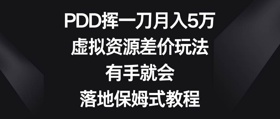 PDD挥一刀月入5万，虚拟资源差价玩法，有手就会，落地保姆式教程-零点科技