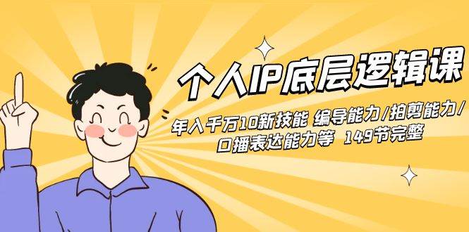 个人IP底层逻辑课：年入千万10新技能 编导能力/拍剪能力/口播表达能力等…-零点科技