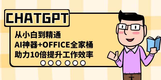 CHATGPT-从小白到精通，AI神器+OFFICE全家桶，助力10倍提升工作效率-零点科技