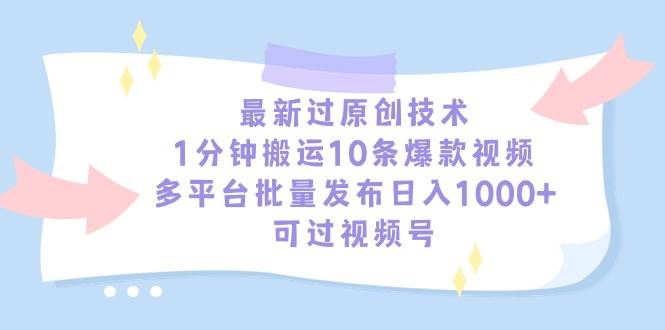 最新过原创技术，1分钟搬运10条爆款视频，多平台批量发布日入1000+，可…-零点科技