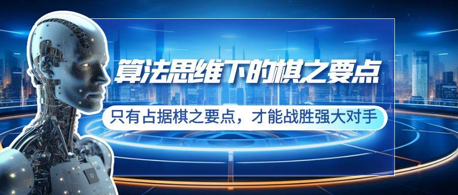 算法思维下的棋之要点：只有占据棋之要点，才能战胜强大对手（20节）-零点科技