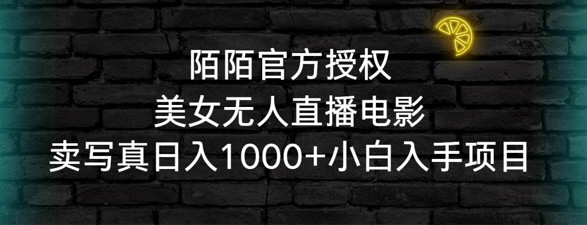 陌陌官方授权美女无人直播电影，卖写真日入1000+小白入手项目-零点科技