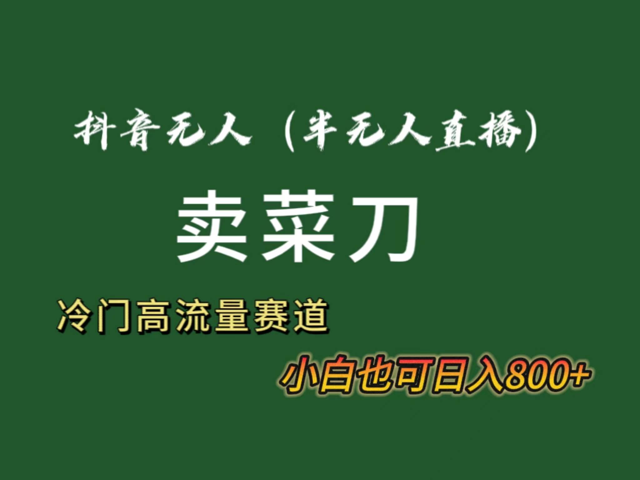 抖音无人（半无人）直播卖菜刀日入800+！冷门品流量大，全套教程+软件！-零点科技