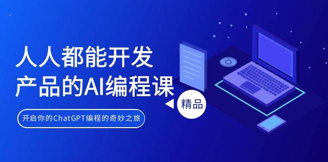 人人都能 开发产品的AI编程课，开启你的ChatGPT编程的奇妙之旅-零点科技