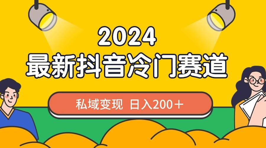 2024抖音最新冷门赛道，私域变现轻松日入200＋，作品制作简单，流量爆炸-零点科技