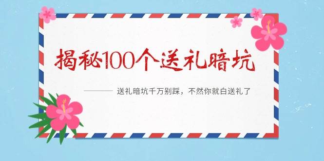 《揭秘100个送礼暗坑》——送礼暗坑千万别踩，不然你就白送礼了-零点科技