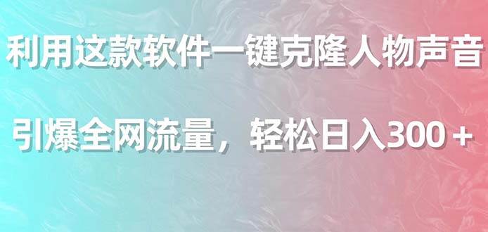 利用这款软件一键克隆人物声音，引爆全网流量，轻松日入300＋-零点科技