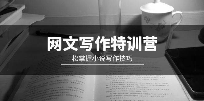 网文-写作特训营，轻松掌握小说写作技巧（20节视频课）-零点科技