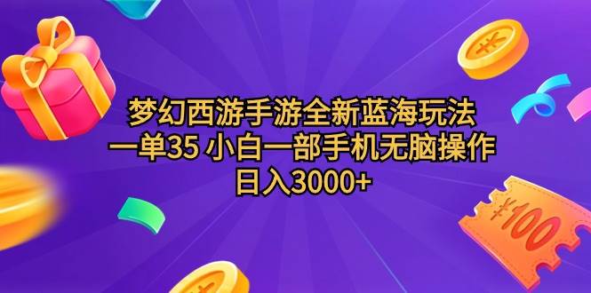 梦幻西游手游全新蓝海玩法 一单35 小白一部手机无脑操作 日入3000+轻轻…-零点科技