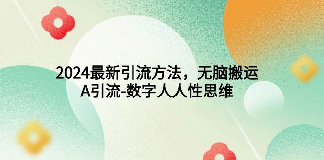 2024最新引流方法，无脑搬运，A引流-数字人人性思维-零点科技