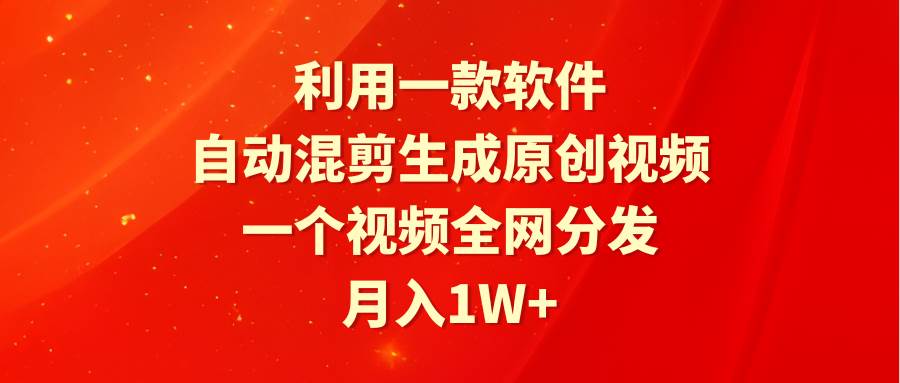 利用一款软件，自动混剪生成原创视频，一个视频全网分发，月入1W+附软件-零点科技