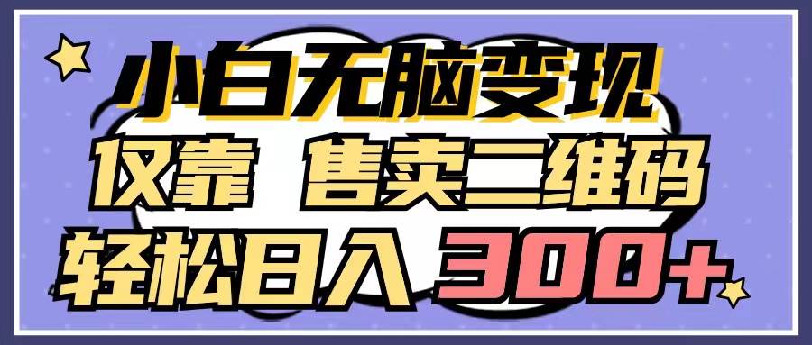 小白无脑变现，仅靠售卖二维码，轻松日入300+-零点科技