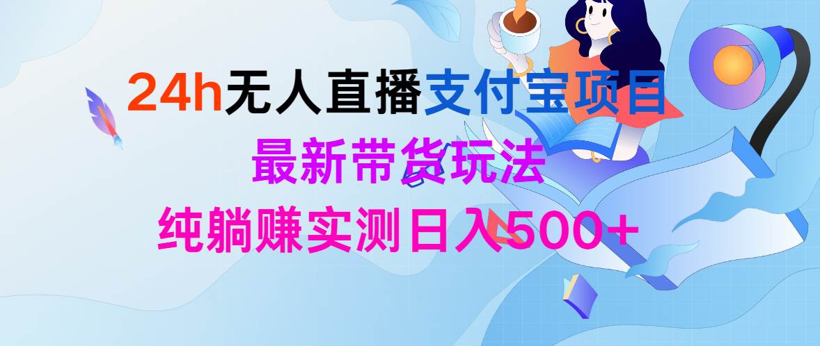 24h无人直播支付宝项目，最新带货玩法，纯躺赚实测日入500+-零点科技