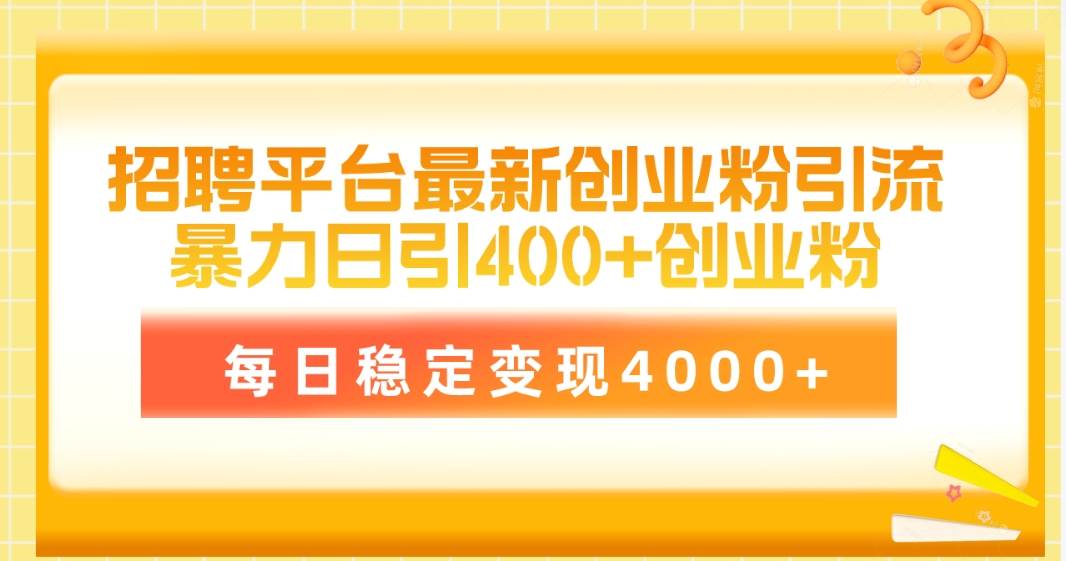 招聘平台最新创业粉引流技术，简单操作日引创业粉400+，每日稳定变现4000+-零点科技