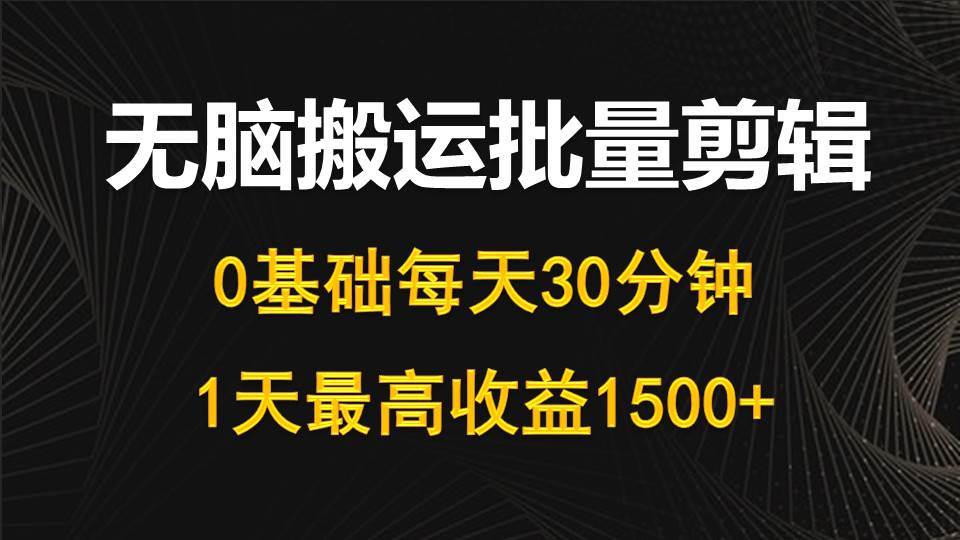 每天30分钟，0基础无脑搬运批量剪辑，1天最高收益1500+-零点科技