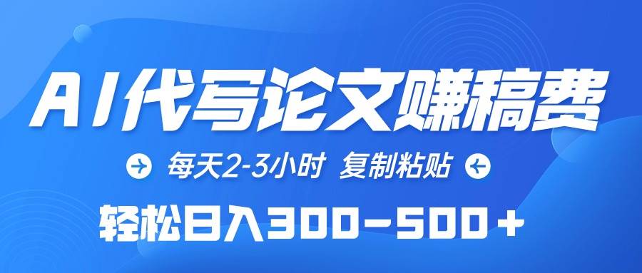 AI代写论文赚稿费，每天2-3小时，复制粘贴，轻松日入300-500＋-零点科技