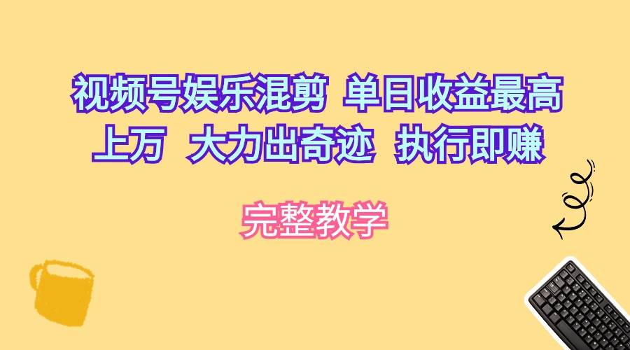 视频号娱乐混剪  单日收益最高上万   大力出奇迹   执行即赚-零点科技
