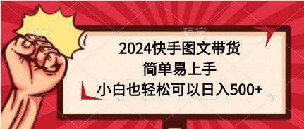 2024快手图文带货，简单易上手，小白也轻松可以日入500+-零点科技