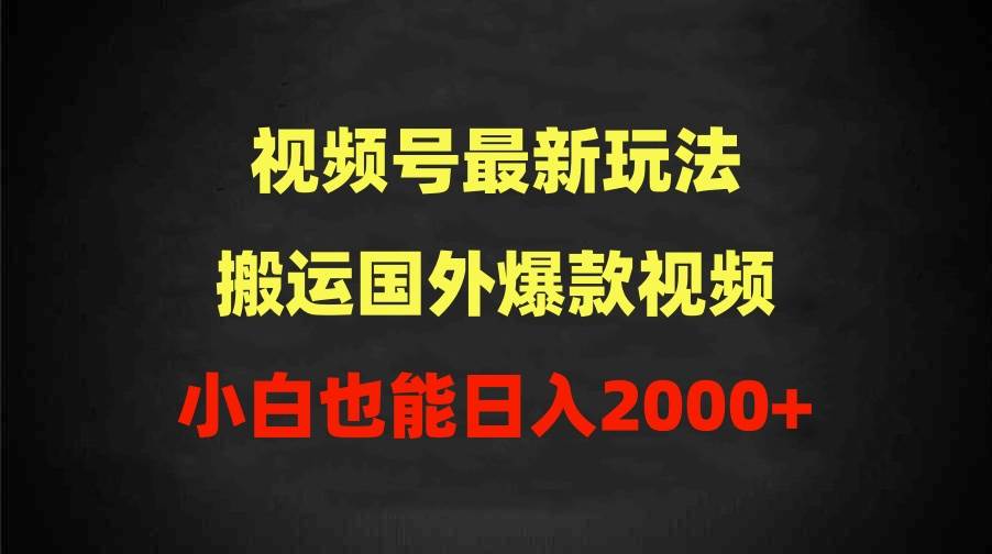 2024视频号最新玩法，搬运国外爆款视频，100%过原创，小白也能日入2000+-零点科技