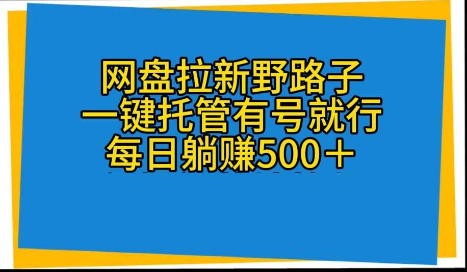 网盘拉新野路子，一键托管有号就行，全自动代发视频，每日躺赚500＋-零点科技