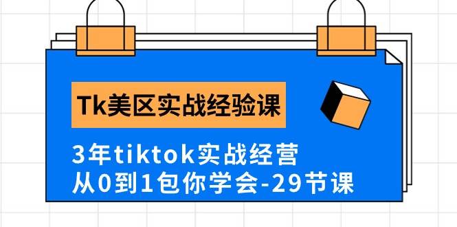 Tk美区实战经验课程分享，3年tiktok实战经营，从0到1包你学会（29节课）-零点科技