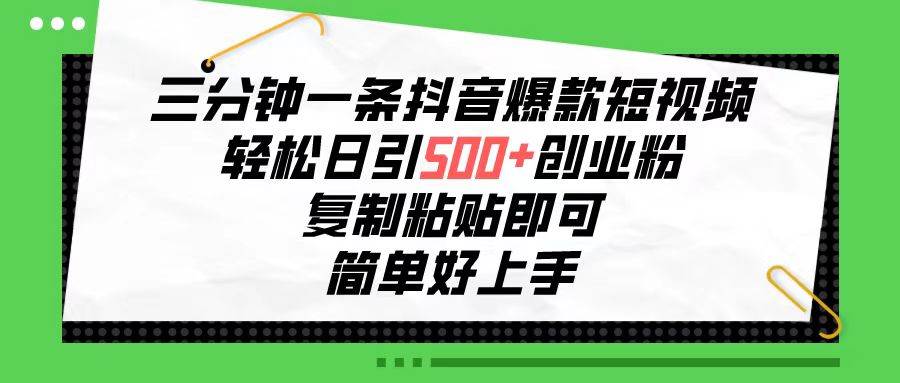 三分钟一条抖音爆款短视频，轻松日引500+创业粉，复制粘贴即可，简单好…-零点科技