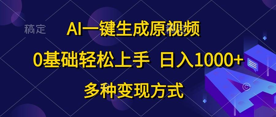 AI一键生成原视频，0基础轻松上手，日入1000+，多种变现方式-零点科技
