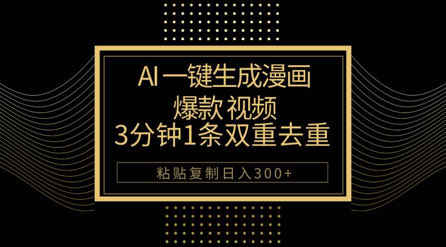 AI一键生成爆款漫画视频，3分钟1条双重去重100%过原创，粘贴复制日入500+-零点科技