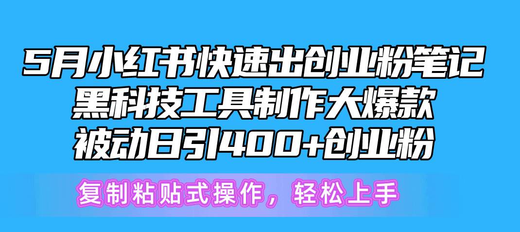 5月小红书快速出创业粉笔记，黑科技工具制作小红书爆款，复制粘贴式操…-零点科技