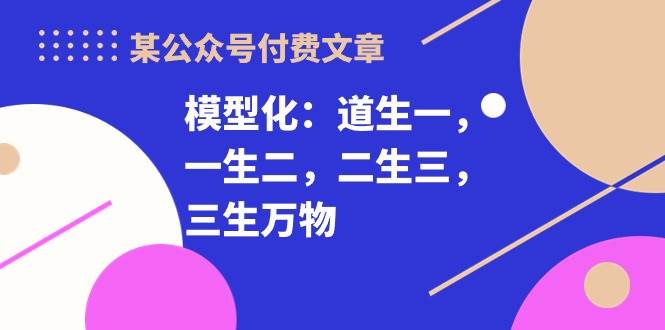某付费文章《模型化：道生一，一生二，二生三，三生万物！》-零点科技