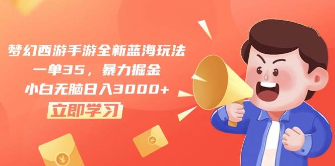 梦幻西游手游全新蓝海玩法，一单35，暴力掘金，小白无脑日入3000+-零点科技