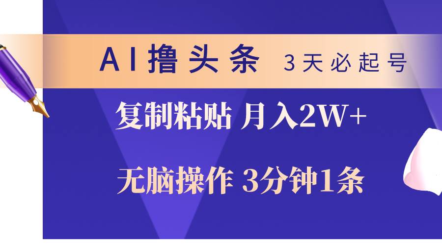 AI撸头条3天必起号，无脑操作3分钟1条，复制粘贴轻松月入2W+-零点科技