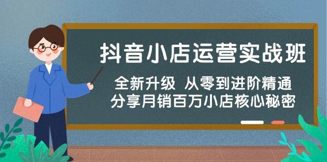 抖音小店运营实战班，全新升级 从零到进阶精通 分享月销百万小店核心秘密-零点科技