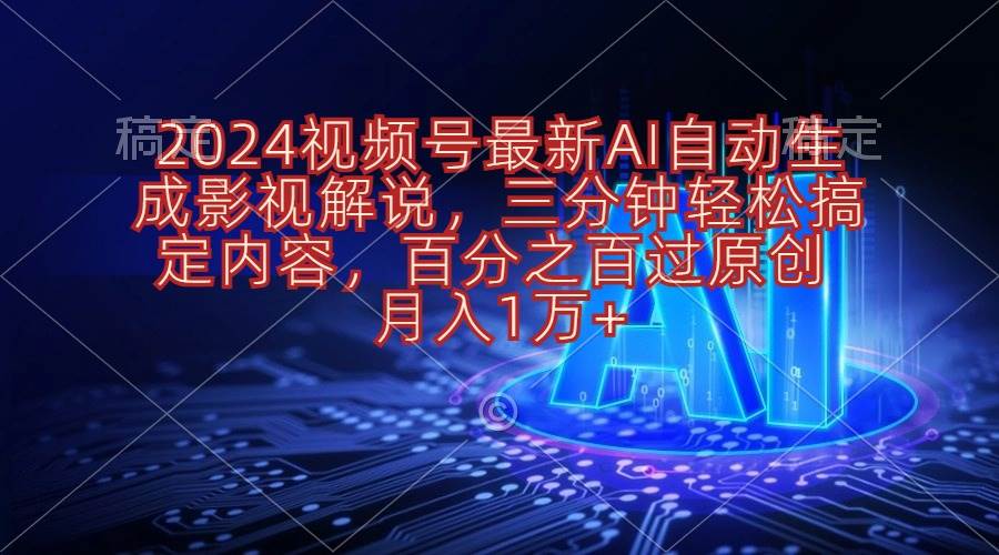 2024视频号最新AI自动生成影视解说，三分钟轻松搞定内容，百分之百过原…-零点科技