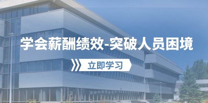 学会薪酬绩效-突破人员困境：建立自己的【薪酬+绩效】体系，企业与员工…-零点科技