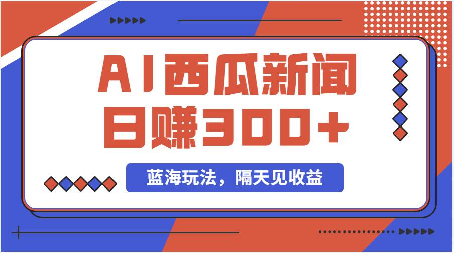 蓝海最新玩法西瓜视频原创搞笑新闻当天有收益单号日赚300+项目-零点科技