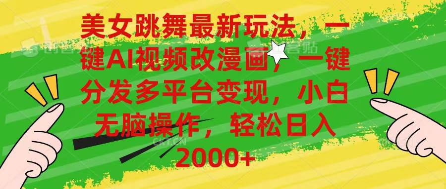 美女跳舞最新玩法，AI一键改漫画，一键分发多平台变现，小白无脑操作，…-零点科技