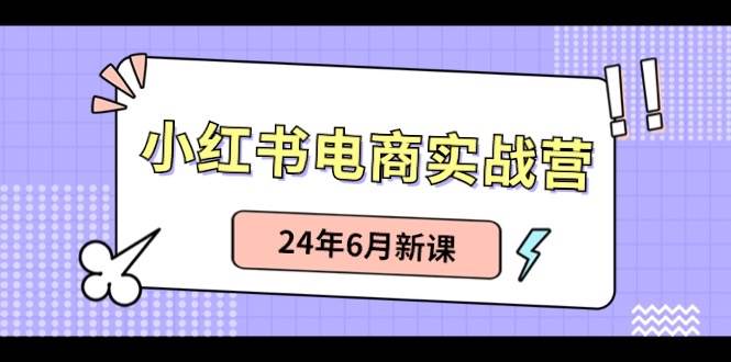 小红书电商实战营：小红书笔记带货和无人直播，24年6月新课-零点科技