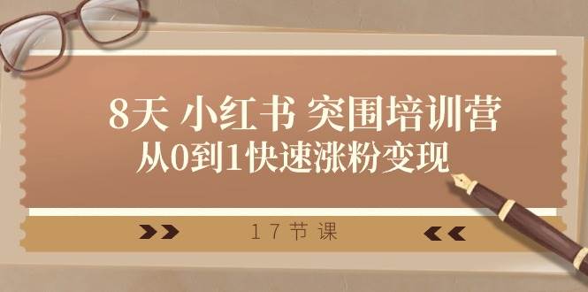 28天 小红书 突围培训营，从0到1快速涨粉变现（17节课）-零点科技