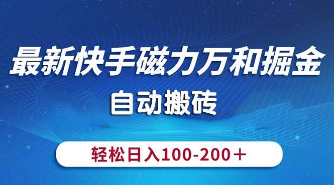 最新快手磁力万和掘金，自动搬砖，轻松日入100-200，操作简单-零点科技