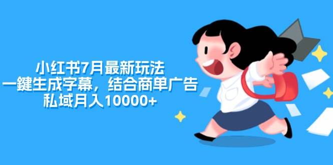 小红书7月最新玩法，一鍵生成字幕，结合商单广告，私域月入10000+-零点科技