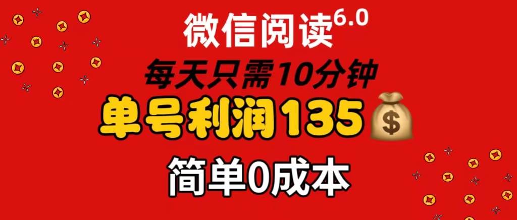 微信阅读6.0，每日10分钟，单号利润135，可批量放大操作，简单0成本-零点科技