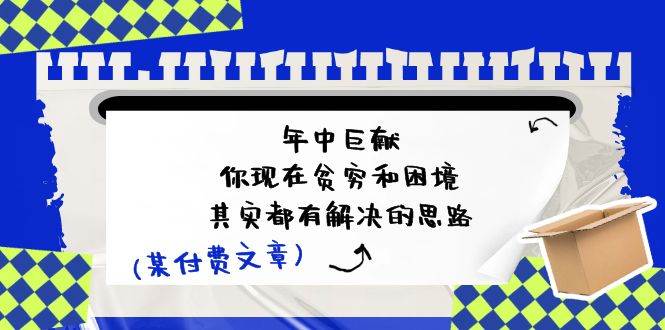 某付费文：年中巨献-你现在贫穷和困境，其实都有解决的思路 (进来抄作业)-零点科技