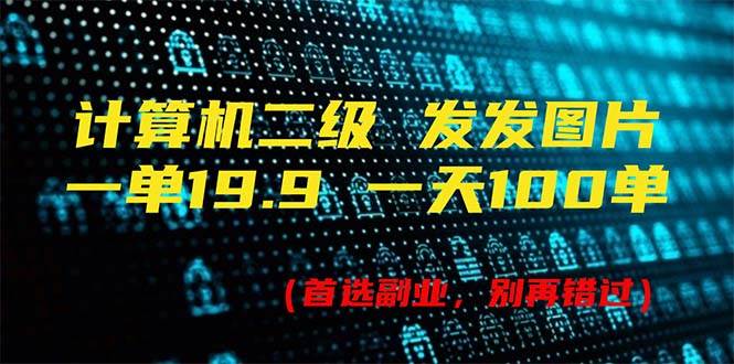 计算机二级，一单19.9 一天能出100单，每天只需发发图片（附518G资料）-零点科技